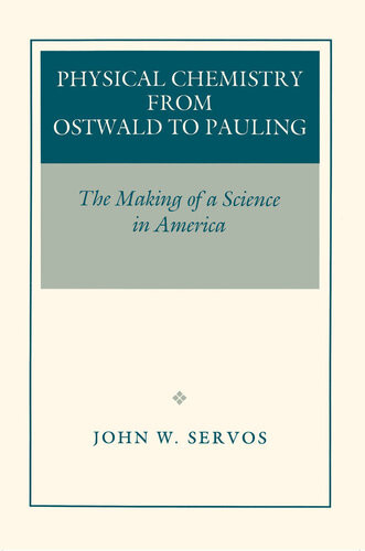 Physical Chemistry From Ostwald To Pauling The Making Of A Science In America John William Servos