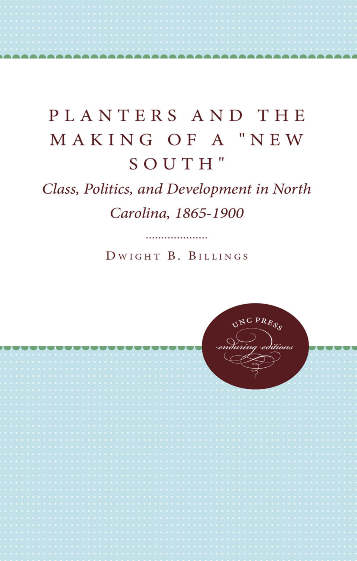 Planters And The Making Of A New South Class Politics And Development In North Carolina 18651900 Dwight B Billings