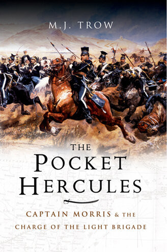 The Pocket Hercules Captain Morris And The Charge Of The Light Brigade M J Trow