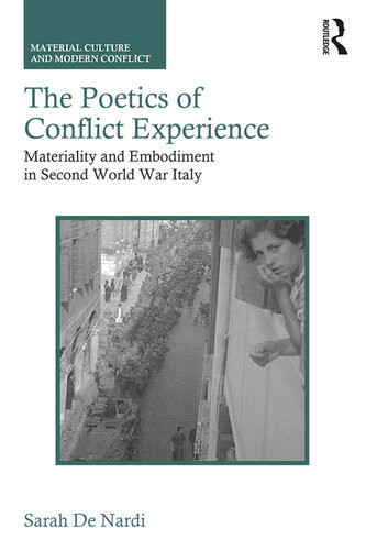 The Poetics Of Conflict Experience Materiality And Embodiment In Second World War Italy Sarah De Nardi