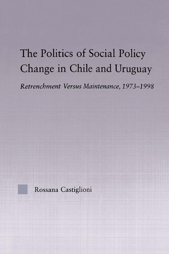 The Politics Of Social Policy Change In Chile And Uruguay Rossana Castiglioni