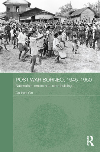 Postwar Borneo 19451950 Nationalism Empire And Statebuilding Ooi Keat Gin