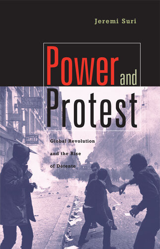 Power And Protest Global Revolution And The Rise Of Detente Jeremi Suri