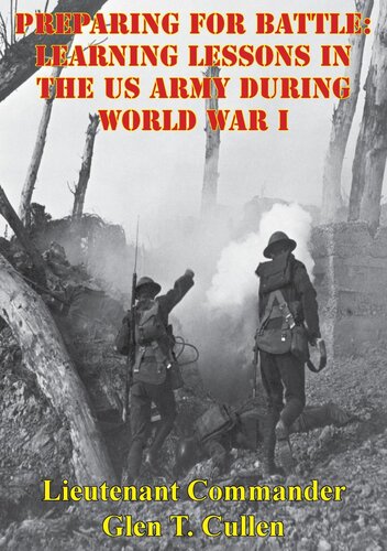 Preparing For Battle Learning Lessons In The Us Army During World War I Lieutenant Commander Glen T Cullen