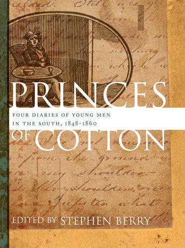 Princes Of Cotton Four Diaries Of Young Men In The South 18481860 Publications Of The Southern Texts Society Illustrated S Berry Editor