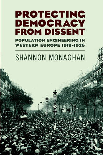 Protecting Democracy From Dissent Population Engineering In Western Europe 19181926 Shannon Monaghan