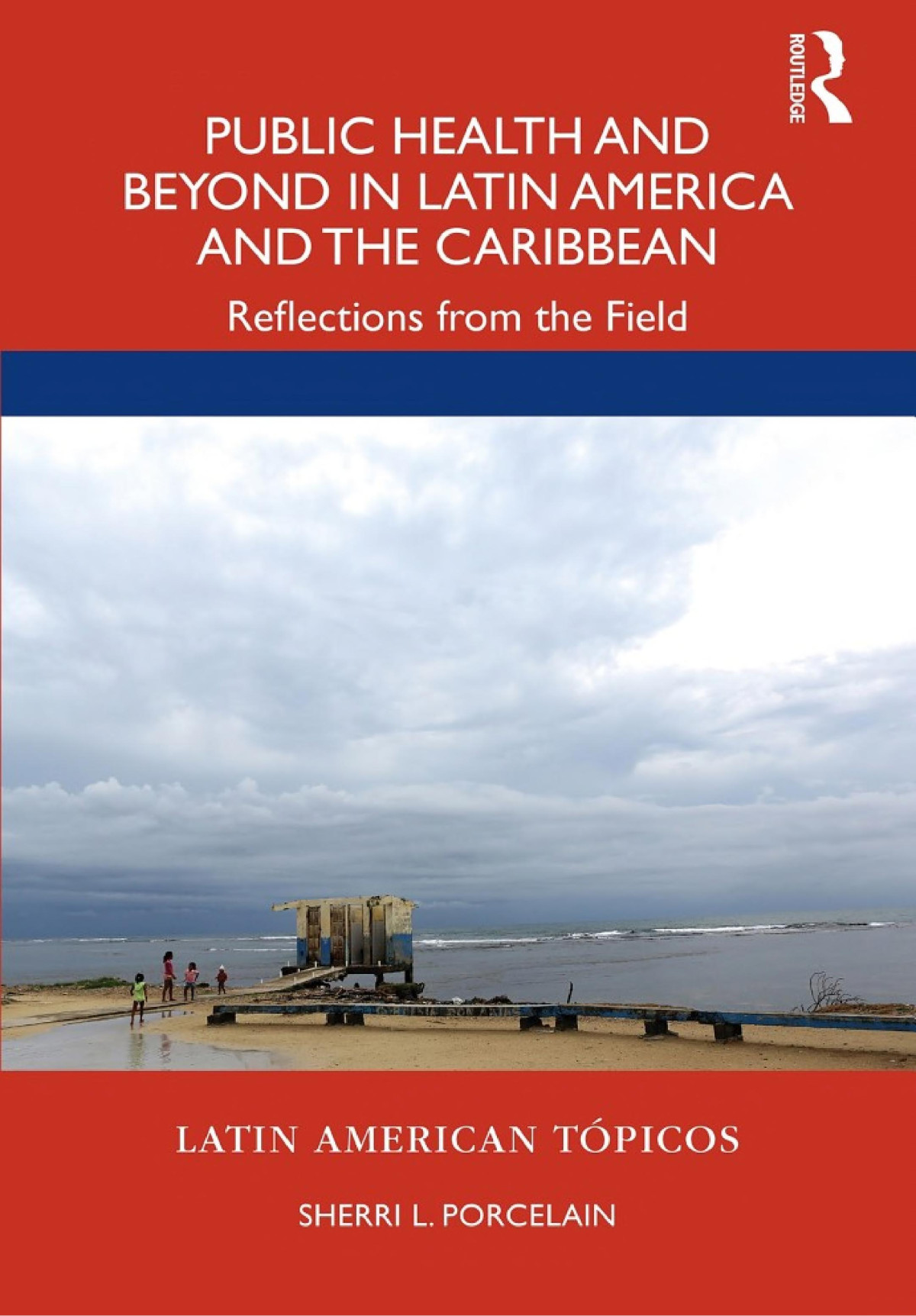 Public Health And Beyond In Latin America And The Caribbean Reflections From The Field Sherri L Porcelain