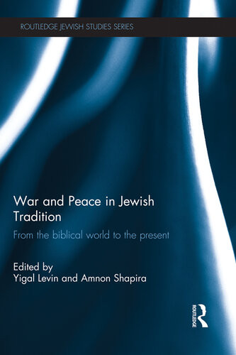 War And Peace In Jewish Tradition From The Biblical World To The Present Routledge Jewish Studies Series 1st Edition Yigal Levin Editor