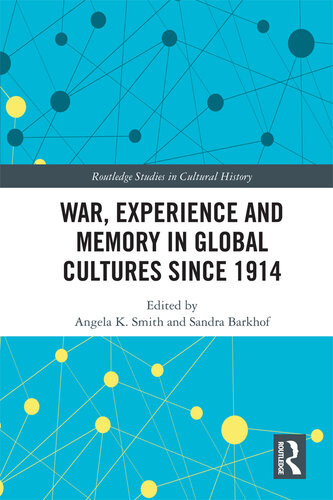 War Experience And Memory In Global Cultures Since 1914 Angela K Smith
