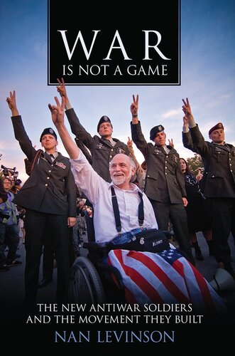 War Is Not A Game The New Antiwar Soldiers And The Movement They Built Nan Levinson