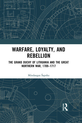 Warfare Loyalty And Rebellion The Grand Duchy Of Lithuania And The Great Northern War 17091717 Mindaugas Apoka