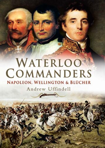 Waterloo Commanders Napoleon Wellington Blcher Andrew Uffindell