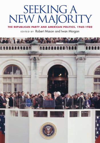 Seeking A New Majority The Republican Party And American Politics 19601980 Robert Mason Editor
