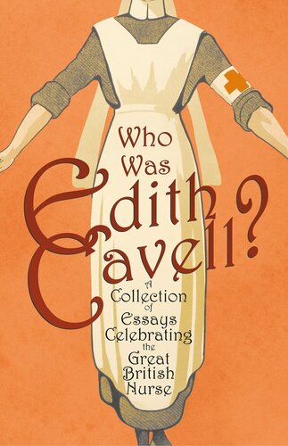 Who Was Edith Cavell A Collection Of Essays Celebrating The Great British Nurse Various
