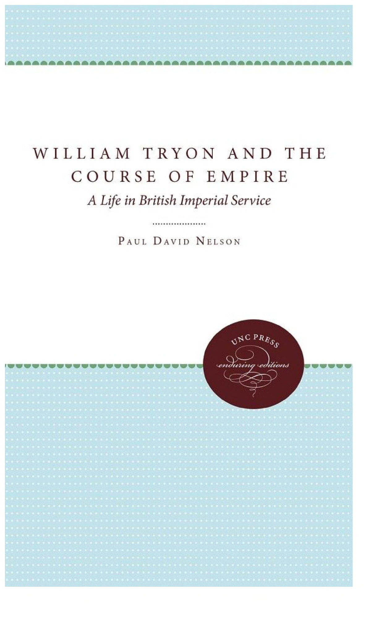 William Tryon And The Course Of Empire A Life In British Imperial Service Paul David Nelson