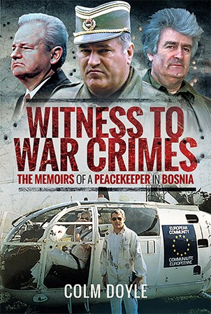 Witness To War Crimes The Memoirs Of A Peacekeeper In Bosnia Colm Doyle