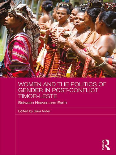 Women And The Politics Of Gender In Postconflict Timorleste Between Heaven And Earth Sara Niner