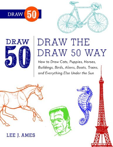 Draw The Draw 50 Way How To Draw Cats Puppies Horses Buildings Birds Aliens Boats Trains And Everything Else Under The Sun Lee J Ames