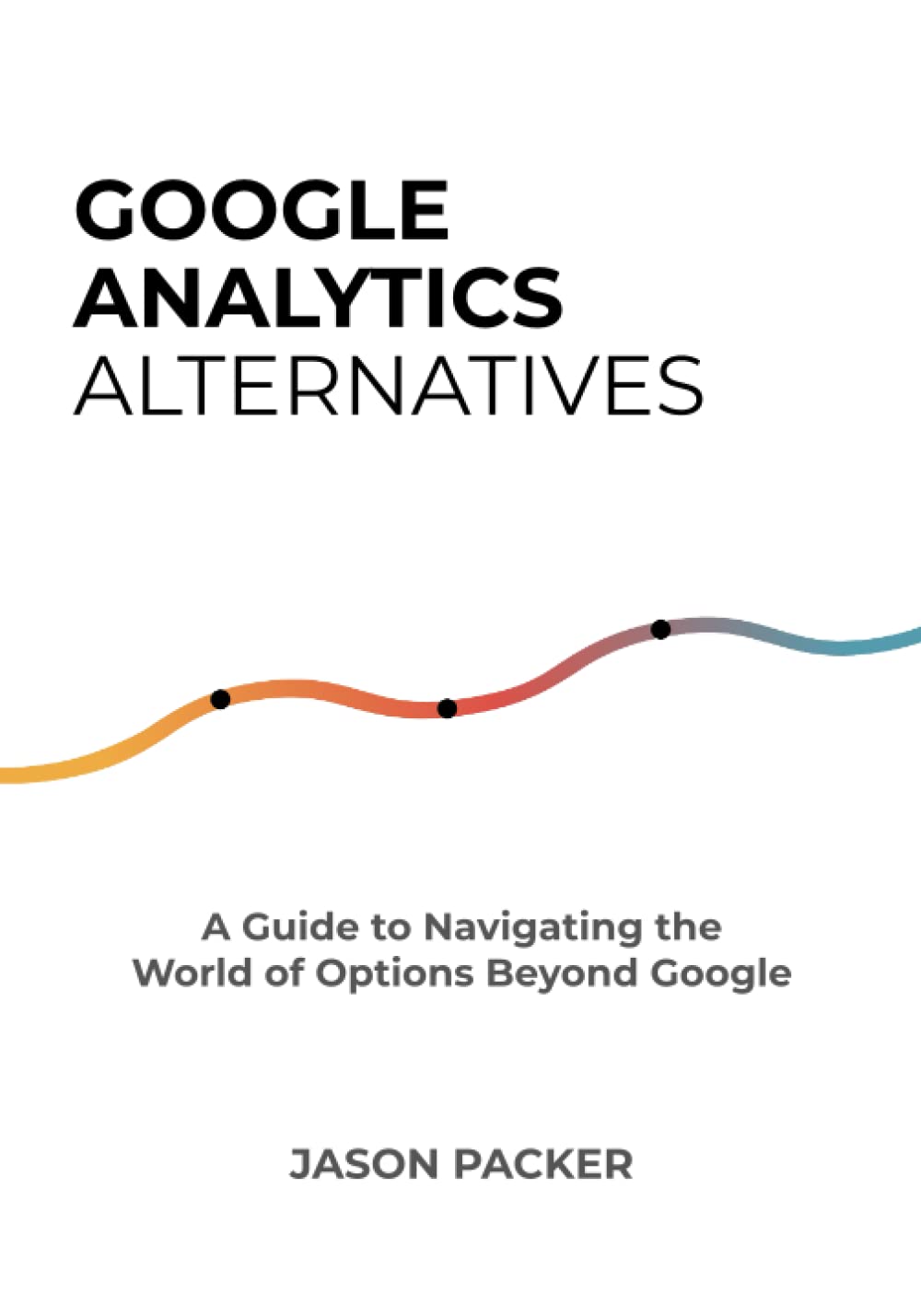 Google Analytics Alternatives A Guide To Navigating The World Of Options Beyond Google Jason Packer