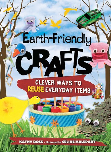 Earthfriendly Crafts Clever Ways To Reuse Everyday Items Kathy Ross Celine Malepart