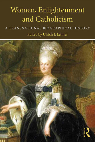 Women Enlightenment And Catholicism A Transnational Biographical History 1st Edition Ulrich L Lehner Editor