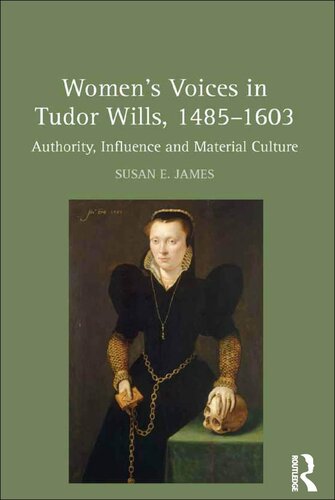 Womens Voices In Tudor Wills 14851603 Authority Influence And Material Culture Susan E James