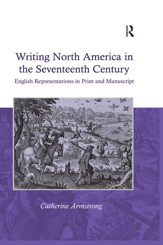 Writing North America In The Seventeenth Century English Representations In Print And Manuscript Catherine Armstrong