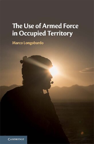 The Use Of Armed Force In Occupied Territory Marco Longobardo