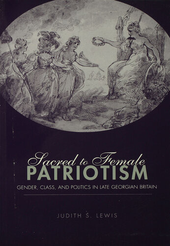 Sacred To Female Patriotism Gender Class And Politics In Late Georgian Britain Judith Lewis S