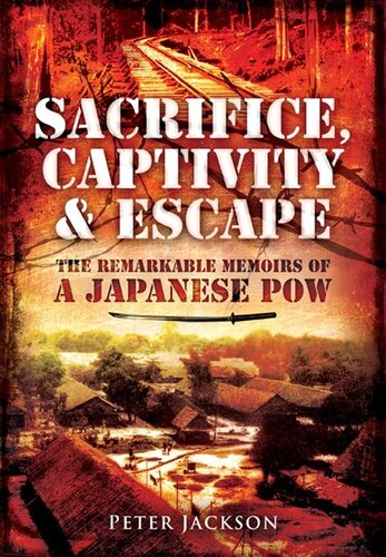 Sacrifice Captivity Escape The Remarkable Memoirs Of A Japanese Pow Peter Jackson
