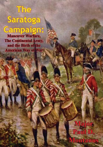 The Saratoga Campaign Maneuver Warfare The Continental Army And The Birth Of The American Way Of War Maj Paul D Montanus