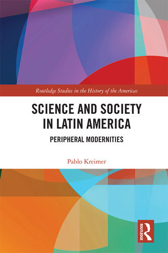Science And Society In Latin America Peripheral Modernities Pablo Kreimer
