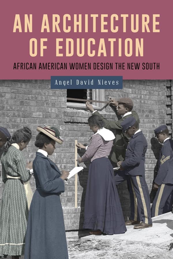 An Architecture Of Education African American Women Design The New South 1st Edition Angel David Nieves