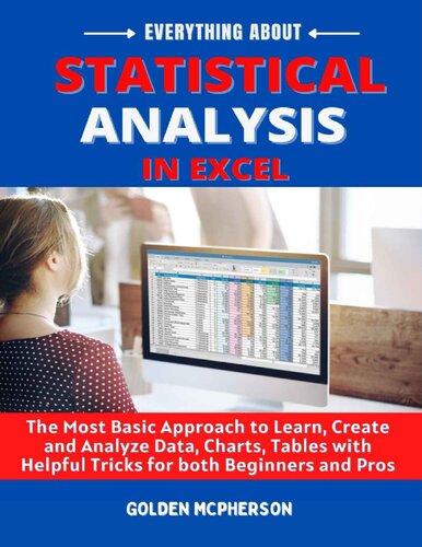 Everything About Statistical Analysis In Excel The Most Basic Approach To Learn Create And Analyze Data Charts Tables With Helpful Tricks For Both Beginners And Pros Golden Mcpherson