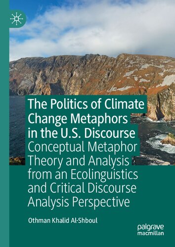 The Politics Of Climate Change Metaphors In The Us Discourse Conceptual Metaphor Theory And Analysis From An Ecolinguistics And Critical Discourse Analysis Perspective Othman Khalid Alshboul