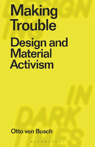 Making Trouble Design And Material Activism Otto Von Busch