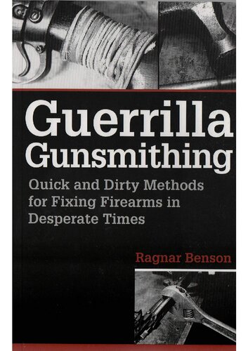 Guerrilla Gunsmithing Quick And Dirty Methods For Fixing Firearms In Desperate Times Ragnar Benson