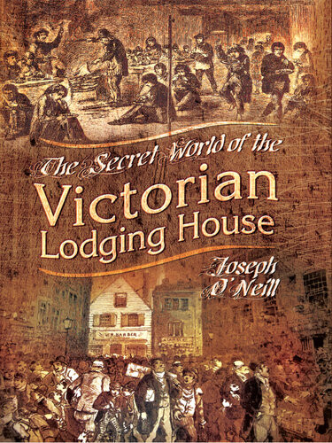 The Secret World Of The Victorian Lodging House Joseph Oneill