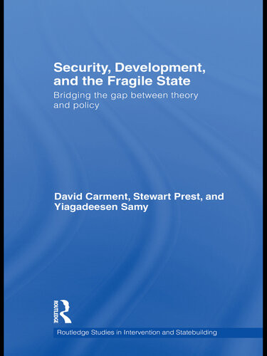 Security Development And The Fragile State Bridging The Gap Between Theory And Policy David Carment Stewart Prest Yiagadeesen Samy