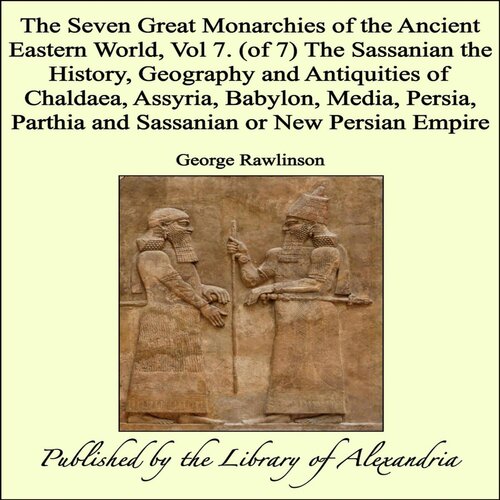 The Seven Great Monarchies Of The Ancient Eastern World Vol 7 George Rawlinson