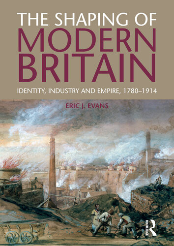 The Shaping Of Modern Britain Identity Industry And Empire 1780 1914 Eric Evans