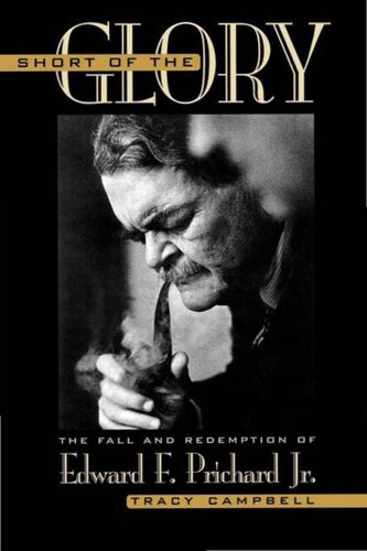 Short Of The Glory The Fall And Redemption Of Edward F Prichard Jr Tracy Campbell