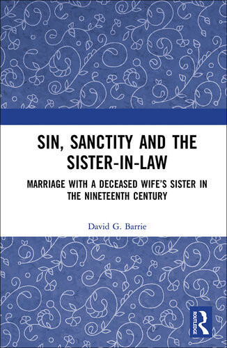 Sin Sanctity And The Sisterinlaw Marriage With A Deceased Wifes Sister In The Nineteenth Century David G Barrie
