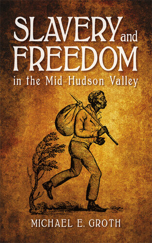 Slavery And Freedom In The Midhudson Valley Michael E Groth