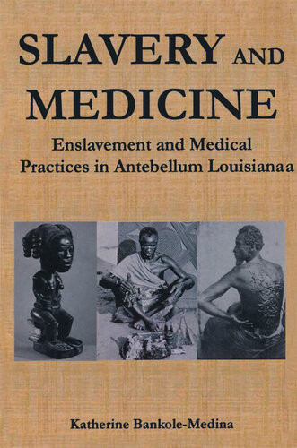 Slavery And Medicine Enslavement And Medical Practices In Antebellum Louisiana Katherine Bankolemedina Ph D