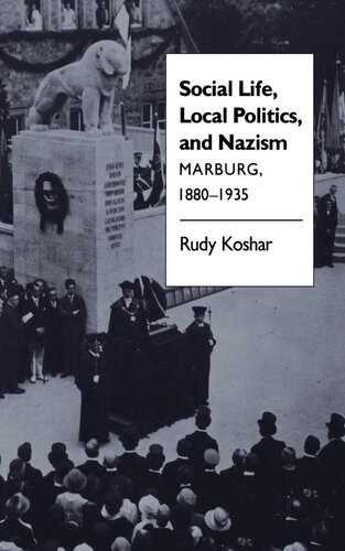 Social Life Local Politics And Nazism Marburg 18801935 Rudy J Koshar