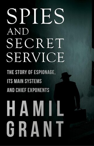 Spies And Secret Service The Story Of Espionage Its Main Systems And Chief Exponents Hamil Grant