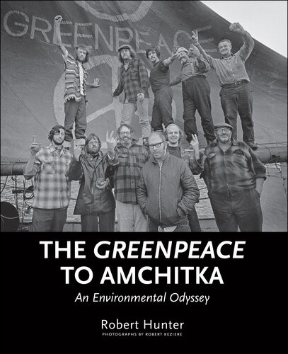 The Greenpeace To Amchitka An Environmental Odyssey Robert Hunter