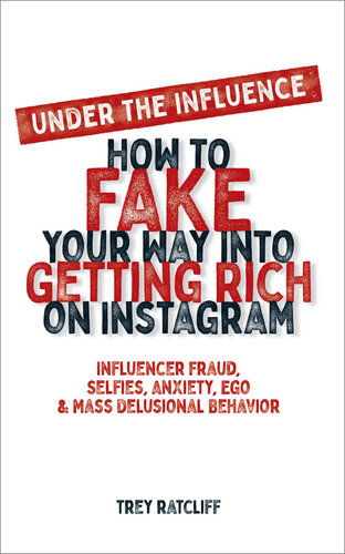 Under The Influence How To Fake Your Way Into Getting Rich On Instagram Influencer Fraud Selfies Anxiety Ego And Mass Delusional Behavior Trey Ratcliff