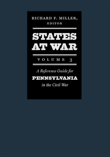 States At War Volume 3 A Reference Guide For Pennsylvania In The Civil War Richard F Miller